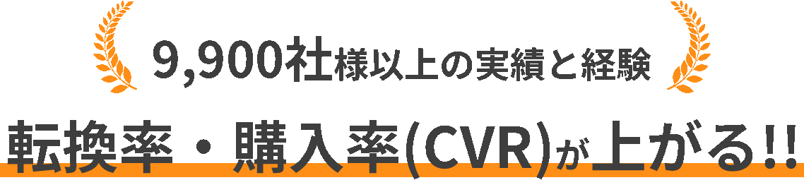 9,900社様以上の実績と経験。転換率・購入率(CVR)が上がる!!